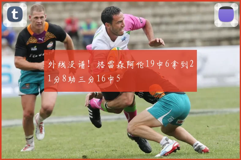 外线没谱！格雷森阿伦19中6拿到21分8助三分16中5