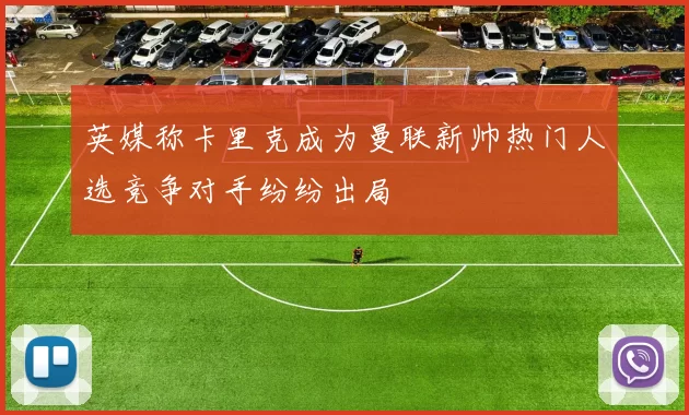 英媒称卡里克成为曼联新帅热门人选竞争对手纷纷出局