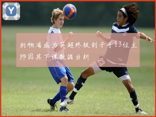 利物浦成为英超终极刽子手13位主帅因其下课数据分析